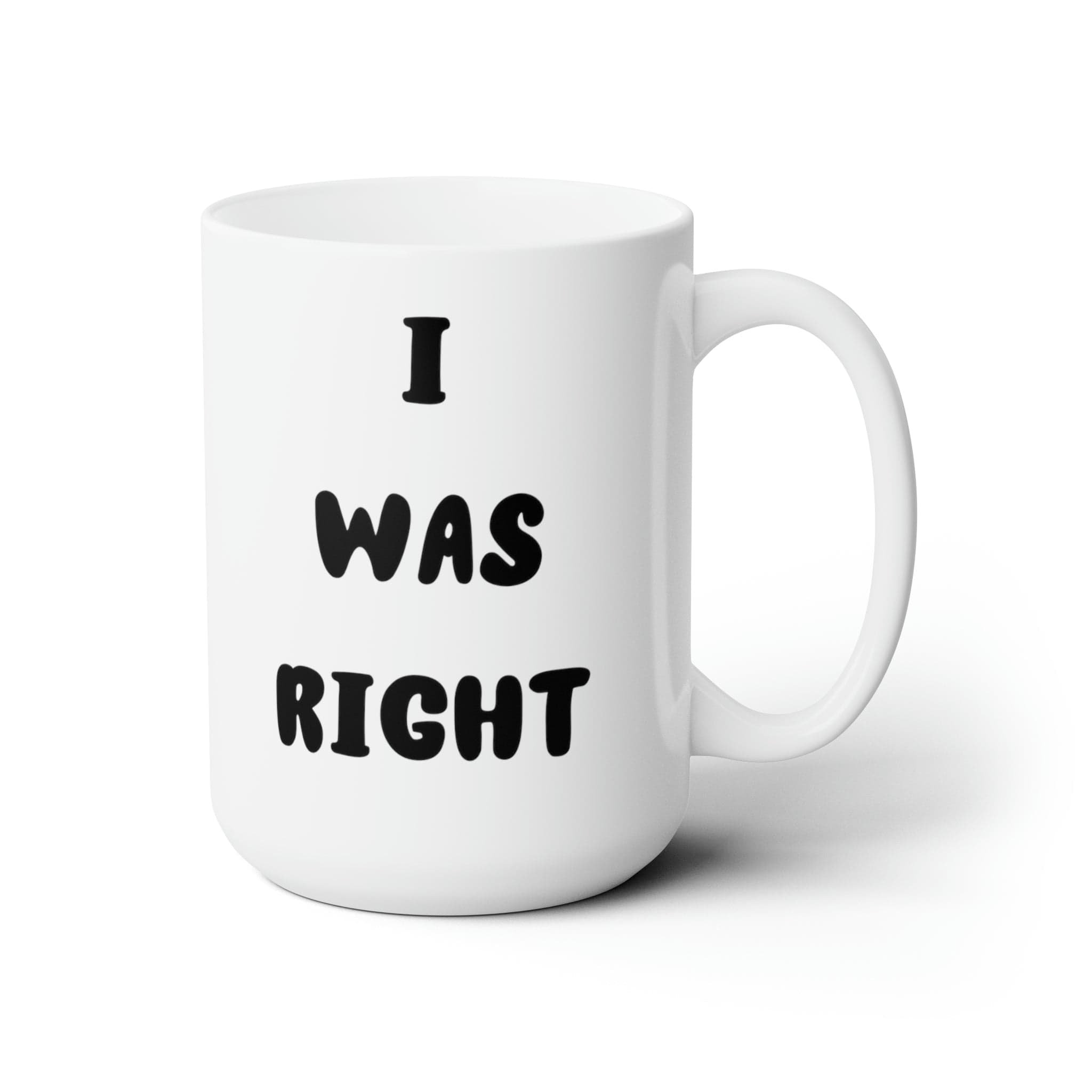 Printify Mug 15oz Coffee Mug, I was Right Coffee Mug, Sarcastic Mug, Funny Mug, Birthday Gift, Christmas Gift, Friend Gift, White 15 oz Ceramic 13653575191014592779