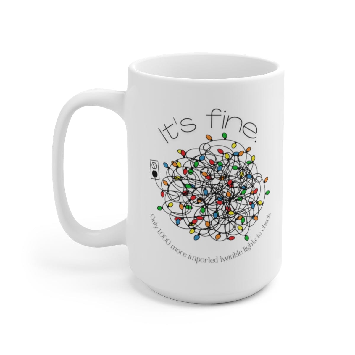 Printify Mug 15oz Coffee Mug, "It's Fine. Only 1,000 imported Twinkle Lights to Check, Mug, White 15oz Ceramic, Gift for Her, Christmas Mug 77099091792996865082